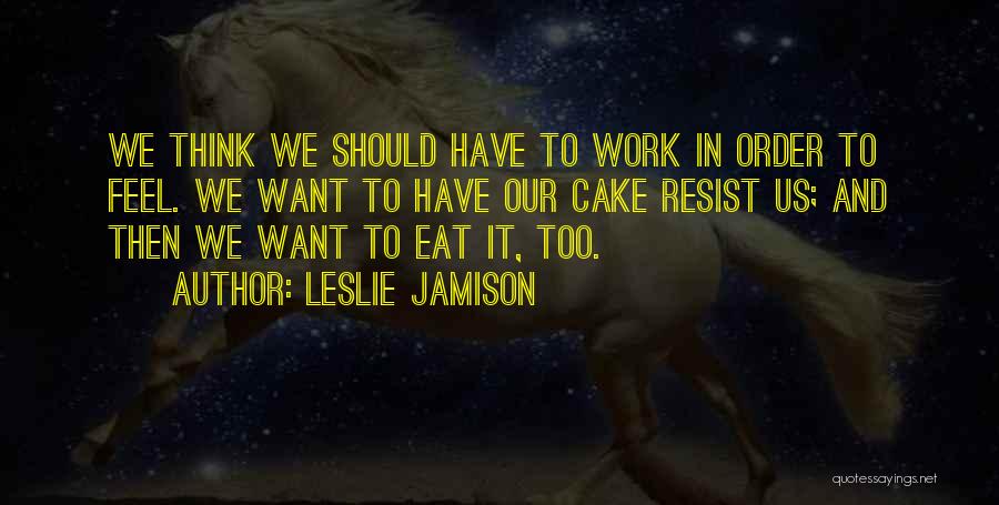 Want Us To Work Quotes By Leslie Jamison