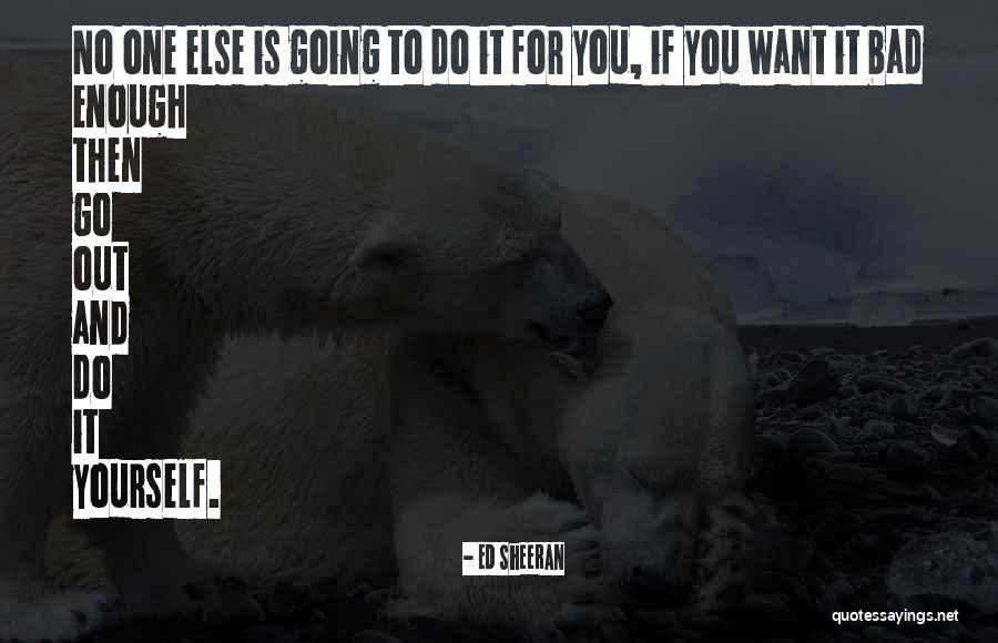 Want You Bad Quotes By Ed Sheeran Want You Bad Quotes By Ed Sheeran