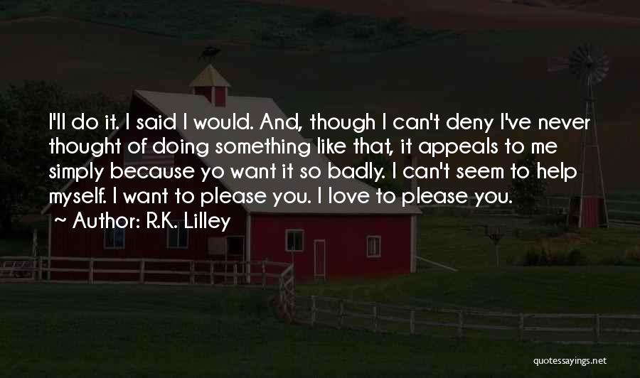 Want You Badly Quotes By R.K. Lilley