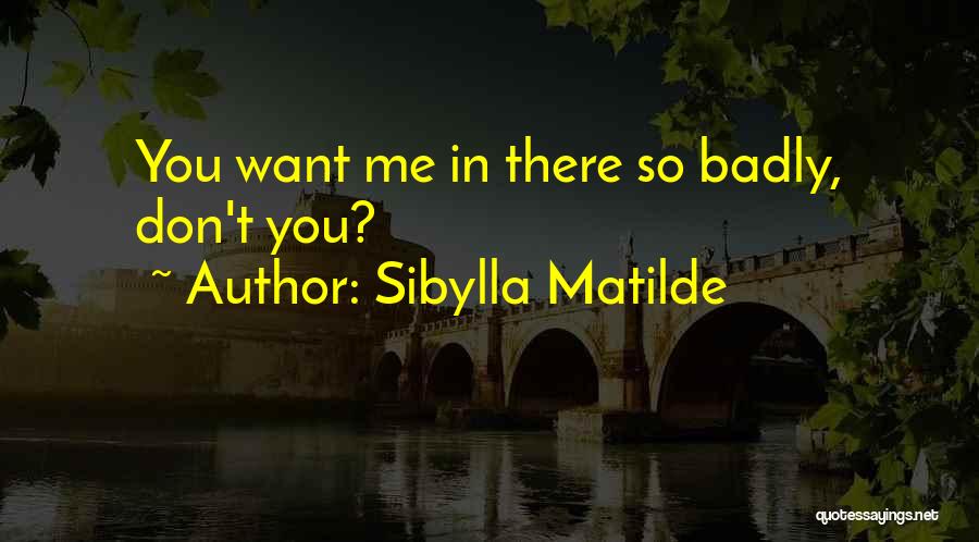 Want You Badly Quotes By Sibylla Matilde