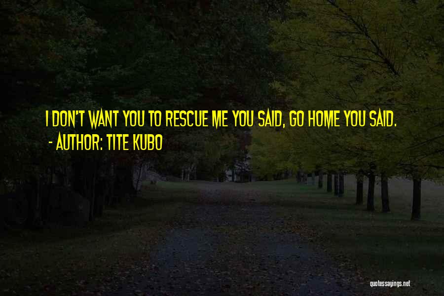 Want You Home Quotes By Tite Kubo