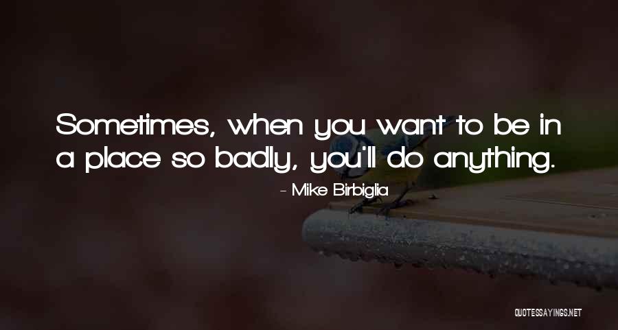 Want You So Badly Quotes By Mike Birbiglia