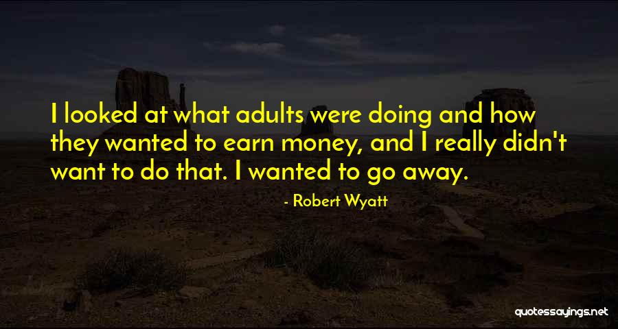 Wanted Money Quotes By Robert Wyatt Wanted Money Quotes By Robert Wyatt