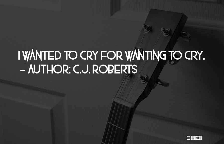Wanted To Cry Quotes By C.J. Roberts