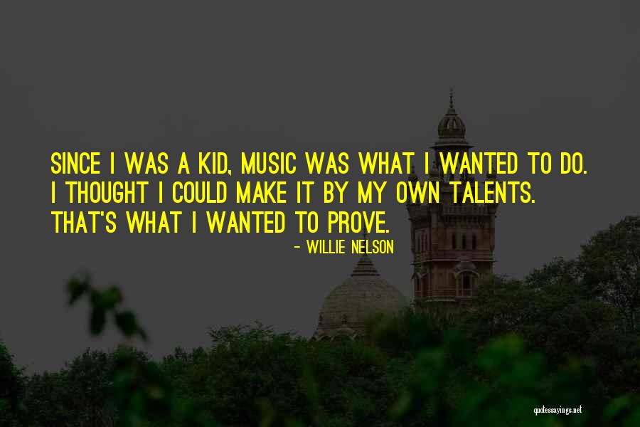 Wanted To Prove Something Quotes By Willie Nelson Wanted To Prove Something Quotes By Willie Nelson