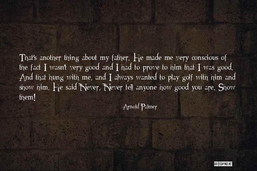Wanted To Tell You Quotes By Arnold Palmer Wanted To Tell You Quotes By Arnold Palmer