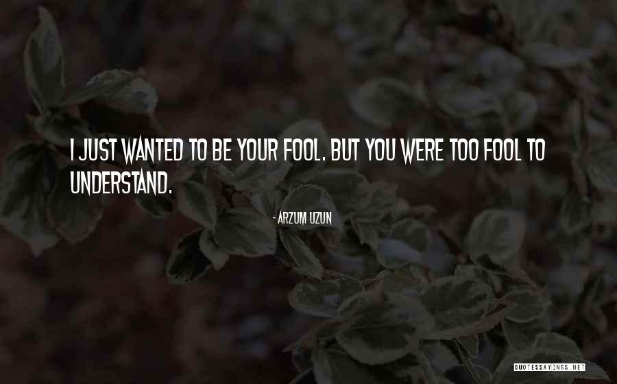 Wanted Your Love Quotes By Arzum Uzun