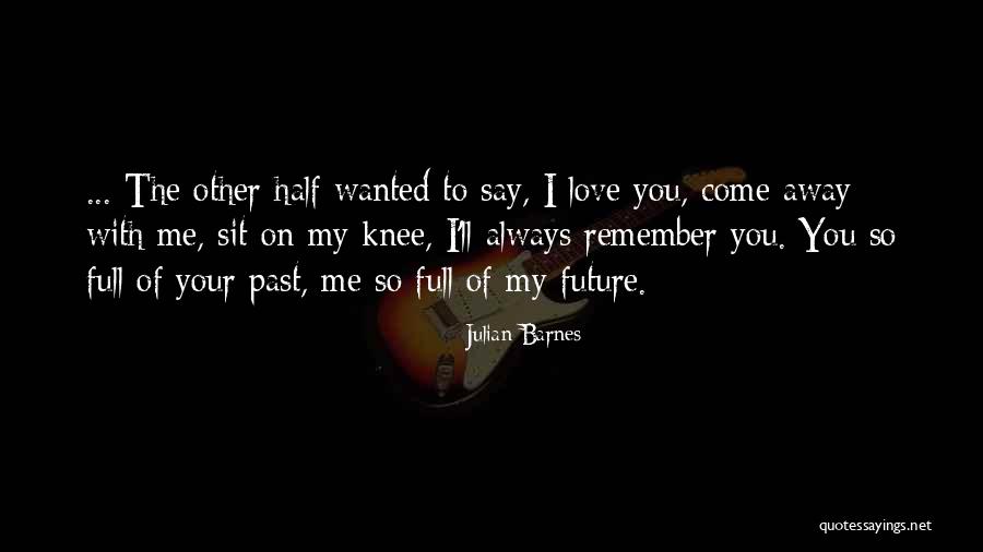Wanted Your Love Quotes By Julian Barnes Wanted Your Love Quotes By Julian Barnes