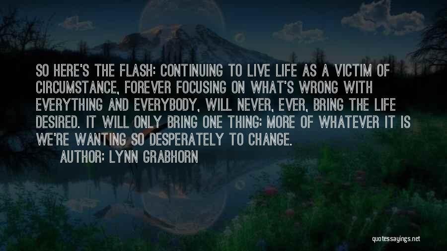 Wanting Change In Your Life Quotes By Lynn Grabhorn