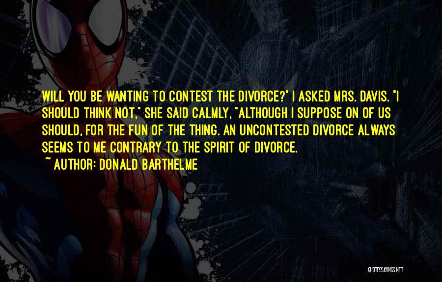 Wanting Divorce Quotes By Donald Barthelme