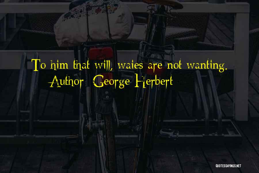 Wanting Him Quotes By George Herbert