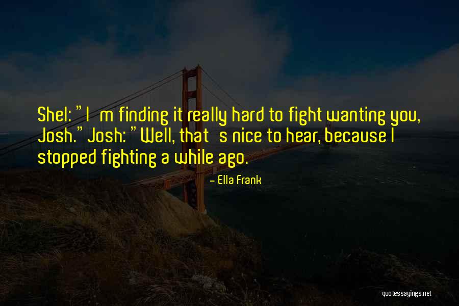 Wanting Him To Fight For You Quotes By Ella Frank Wanting Him To Fight For You Quotes By Ella Frank