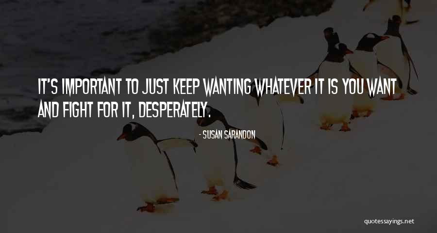 Wanting Him To Fight For You Quotes By Susan Sarandon Wanting Him To Fight For You Quotes By Susan Sarandon