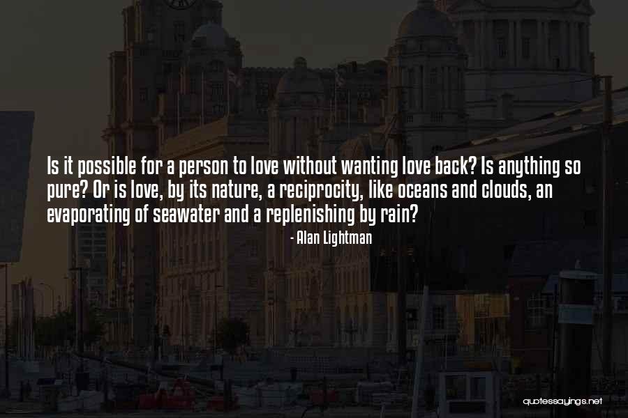 Wanting Love Back Quotes By Alan Lightman Wanting Love Back Quotes By Alan Lightman