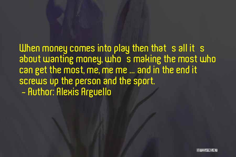 Wanting Money Quotes By Alexis Arguello