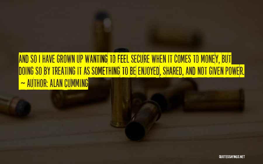 Wanting More Money Quotes By Alan Cumming