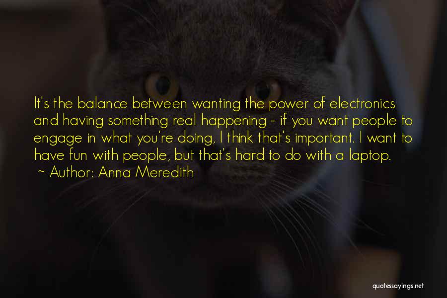 Wanting More Power Quotes By Anna Meredith