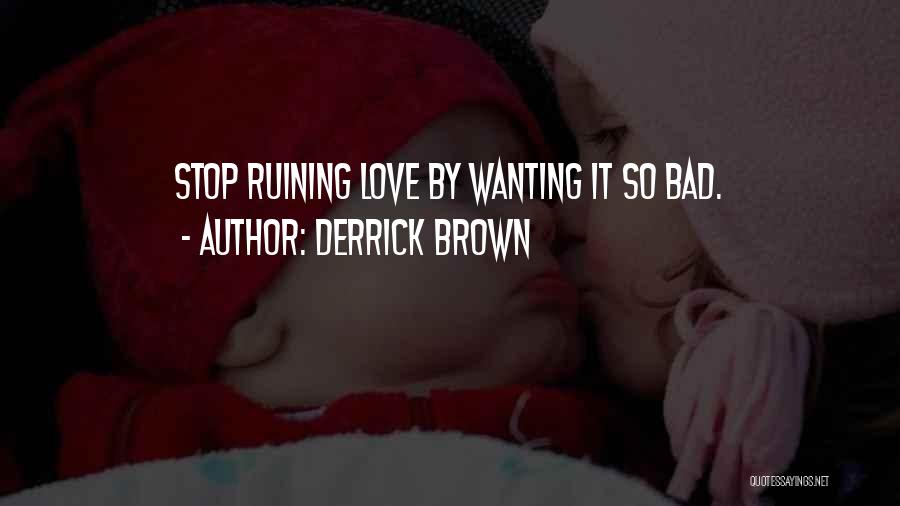 Wanting So Bad Quotes By Derrick Brown