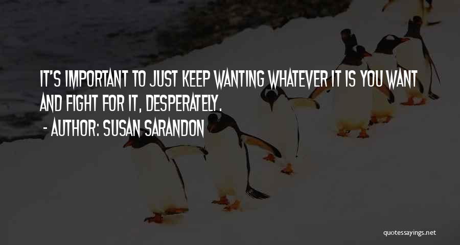 Wanting Someone To Fight For You Quotes By Susan Sarandon