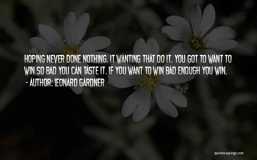 Wanting Something Bad Enough Quotes By Leonard Gardner