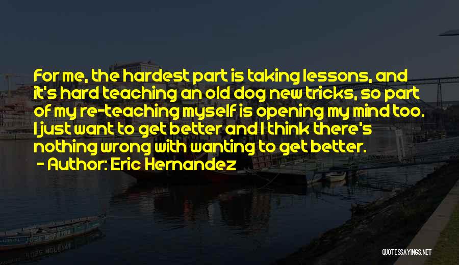 Wanting Something Better Quotes By Eric Hernandez