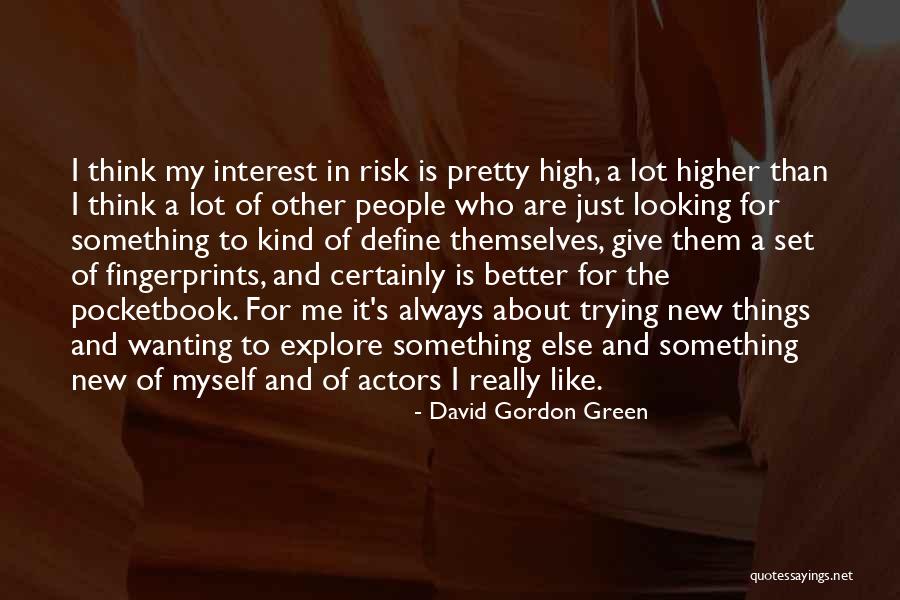 Wanting Something Else Quotes By David Gordon Green Wanting Something Else Quotes By David Gordon Green