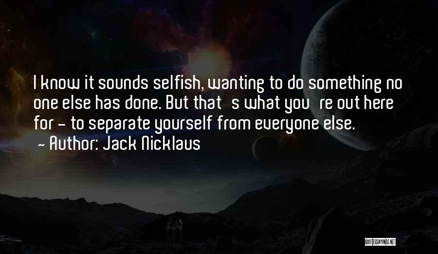 Wanting Something Else Quotes By Jack Nicklaus