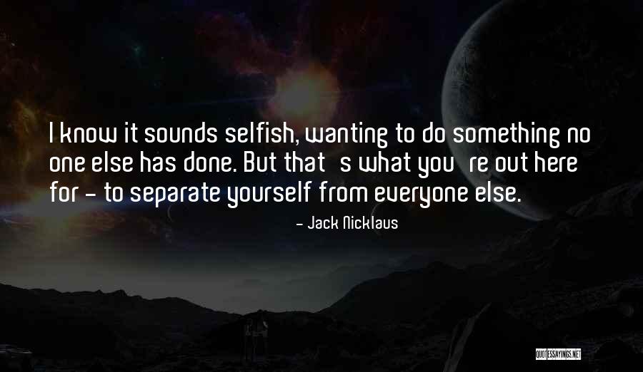 Wanting Something Else Quotes By Jack Nicklaus Wanting Something Else Quotes By Jack Nicklaus