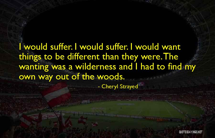 Wanting Things To Be Different Quotes By Cheryl Strayed