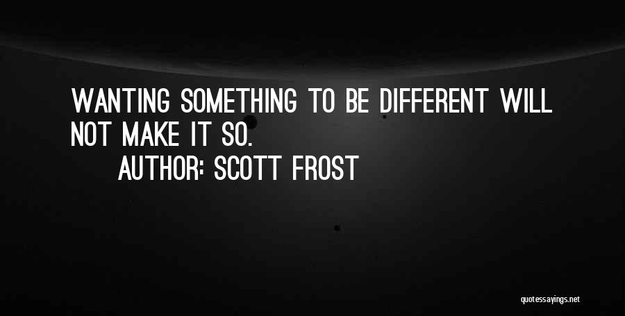 Wanting Things To Be Different Quotes By Scott Frost