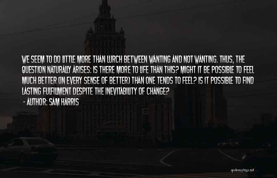 Wanting Things To Get Better Quotes By Sam Harris