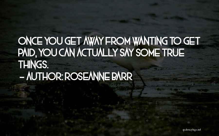 Wanting To Be With Someone Far Away Quotes By Roseanne Barr