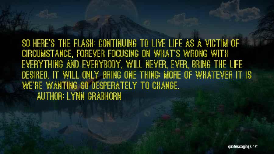 Wanting To Change Your Life Quotes By Lynn Grabhorn