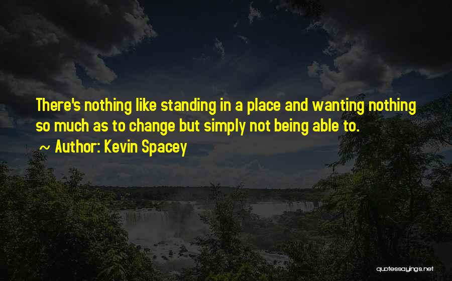 Wanting To Change Yourself Quotes By Kevin Spacey