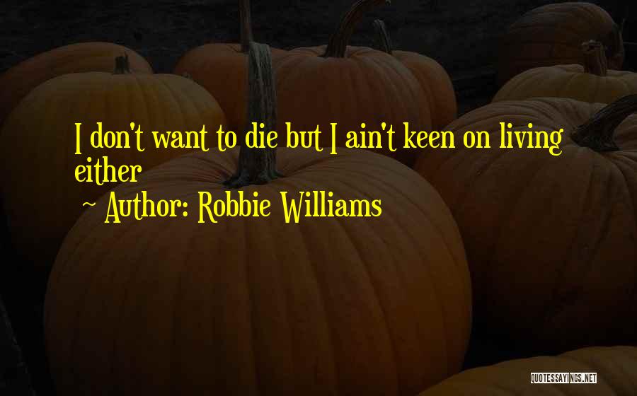 Wanting To Die Quotes By Robbie Williams