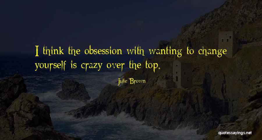 Wanting To Do Something Crazy Quotes By Julie Brown