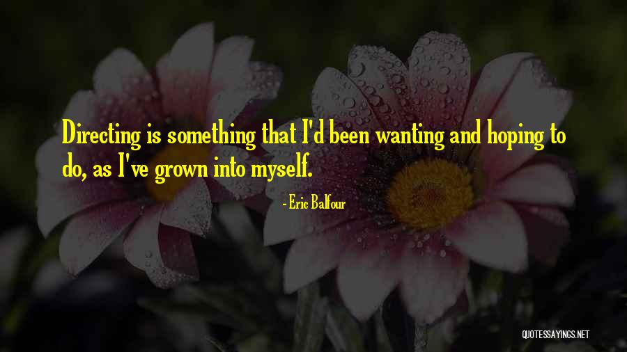 Wanting To Do Something Quotes By Eric Balfour Wanting To Do Something Quotes By Eric Balfour