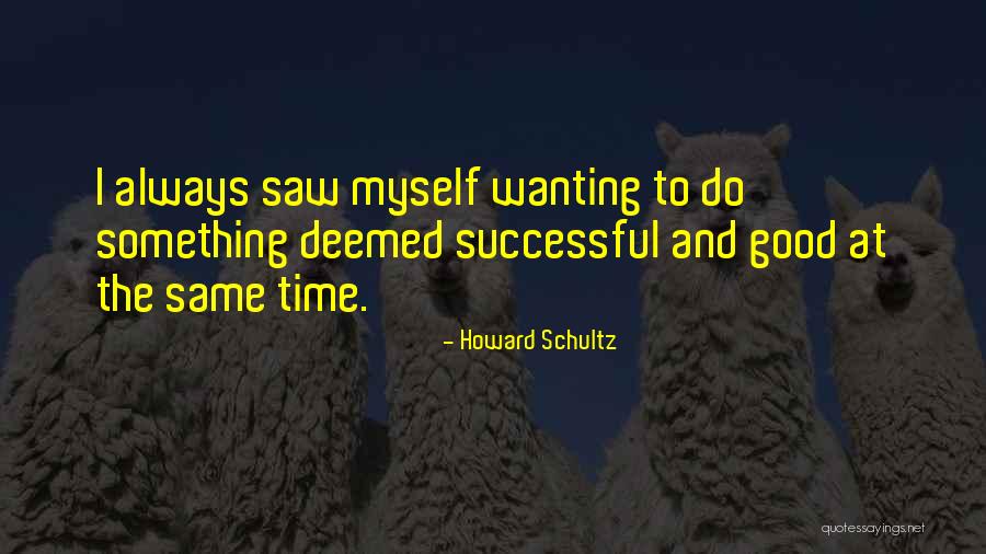 Wanting To Do Something Quotes By Howard Schultz Wanting To Do Something Quotes By Howard Schultz