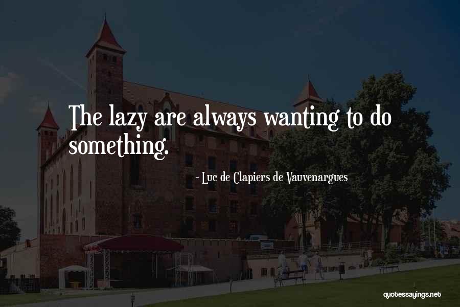 Wanting To Do Something Quotes By Luc De Clapiers De Vauvenargues