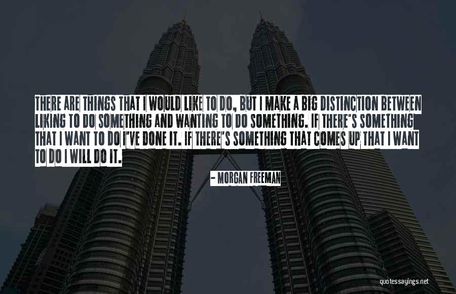 Wanting To Do Something Quotes By Morgan Freeman Wanting To Do Something Quotes By Morgan Freeman