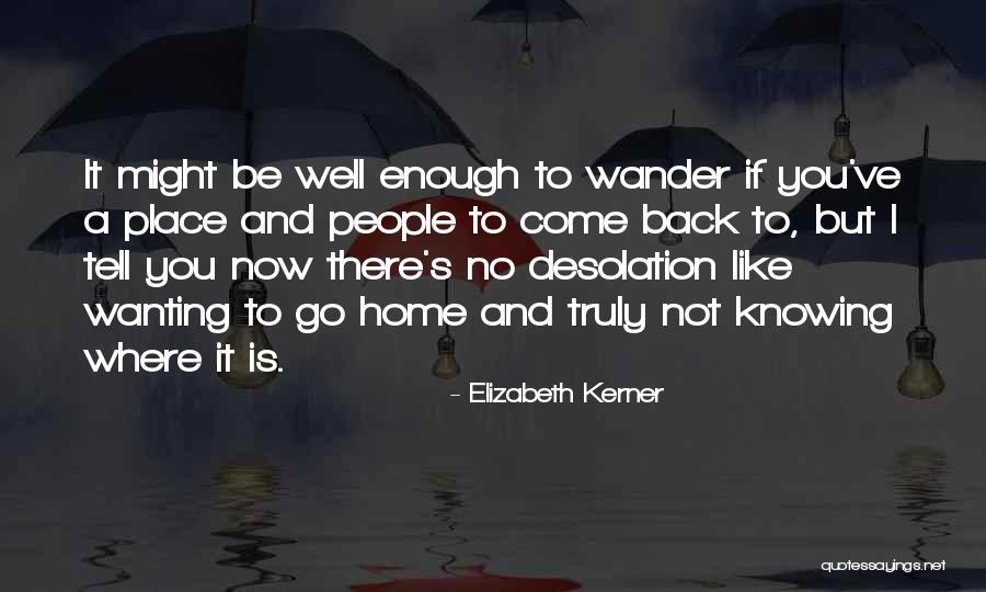Wanting To Go Home Quotes By Elizabeth Kerner Wanting To Go Home Quotes By Elizabeth Kerner