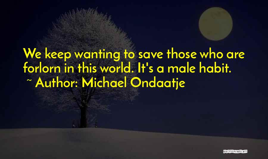 Wanting To Save Someone Quotes By Michael Ondaatje