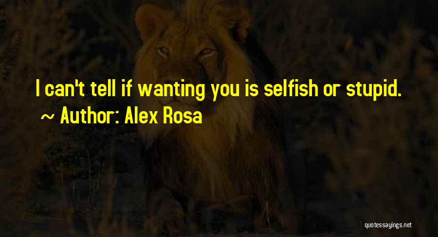 Wanting To Tell Someone You Love Them Quotes By Alex Rosa