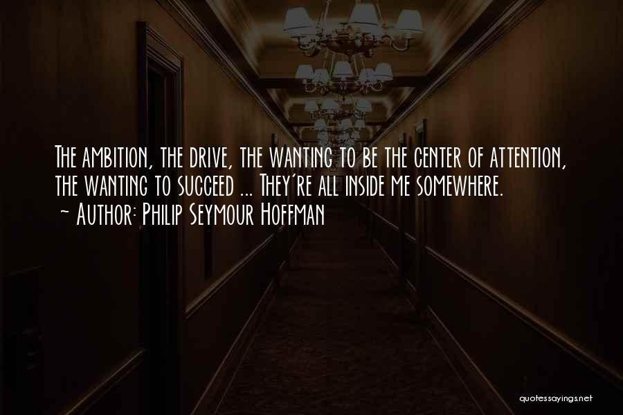 Wanting Too Much Attention Quotes By Philip Seymour Hoffman