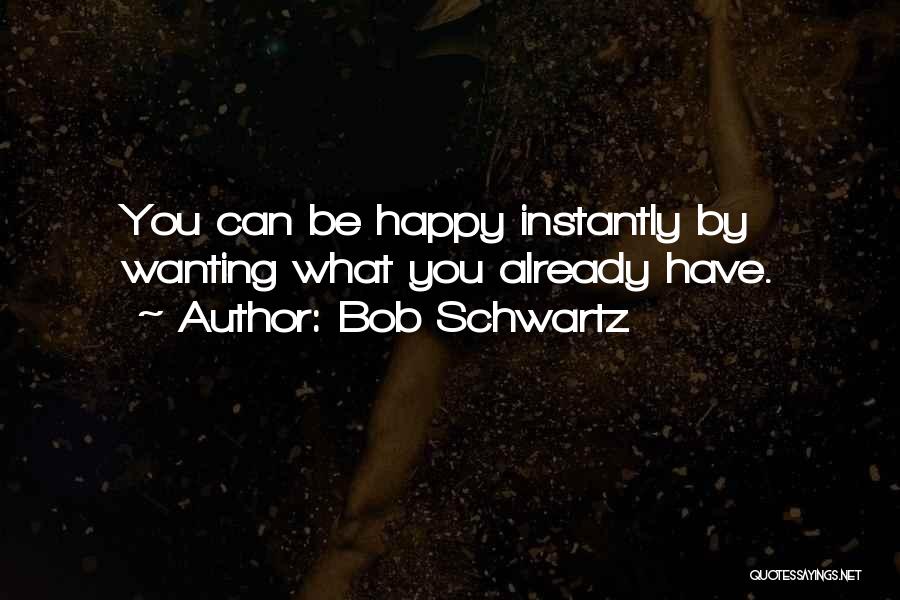 Wanting You To Be Happy Quotes By Bob Schwartz