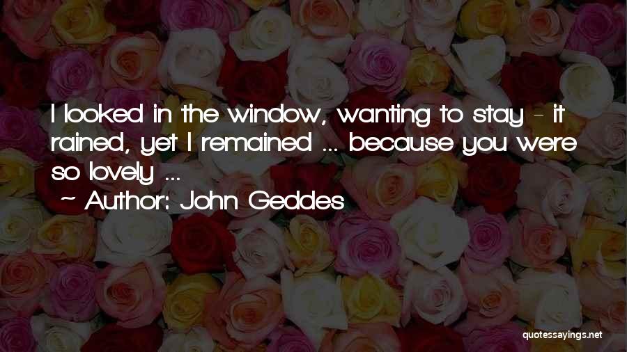 Wanting You To Stay Quotes By John Geddes