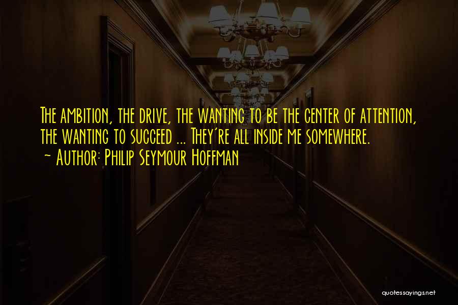 Wanting Your Attention Quotes By Philip Seymour Hoffman