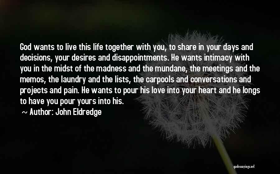 Wants Love Quotes By John Eldredge Wants Love Quotes By John Eldredge