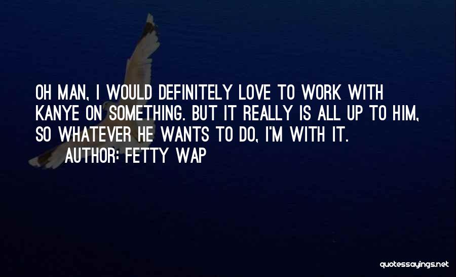 Wap Love Quotes By Fetty Wap