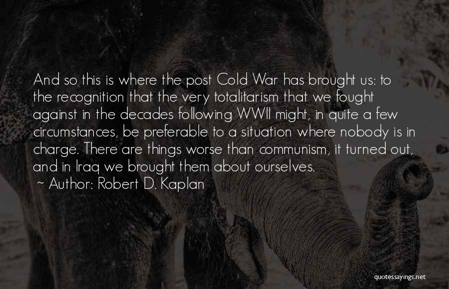 War Against Ourselves Quotes By Robert D. Kaplan